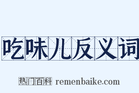 吃味儿反义词是什么意思的图片